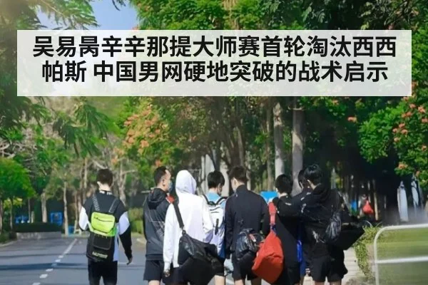吴易昺辛辛那提大师赛首轮淘汰西西帕斯 中国男网硬地突破的战术启示