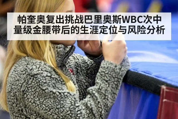 帕奎奥复出挑战巴里奥斯WBC次中量级金腰带后的生涯定位与风险分析